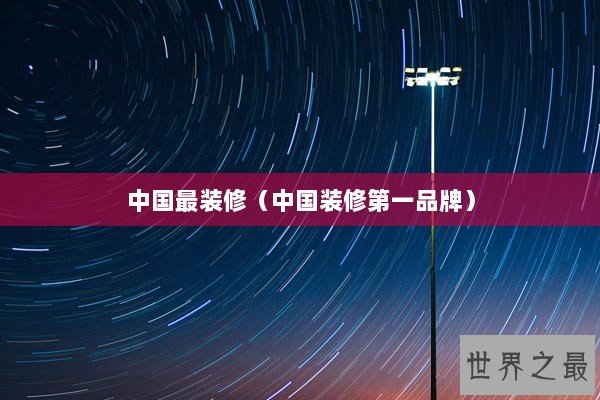 中国最装修（中国装修第一品牌）