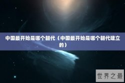 中国最开始是哪个朝代（中国最开始是哪个朝代建立的）