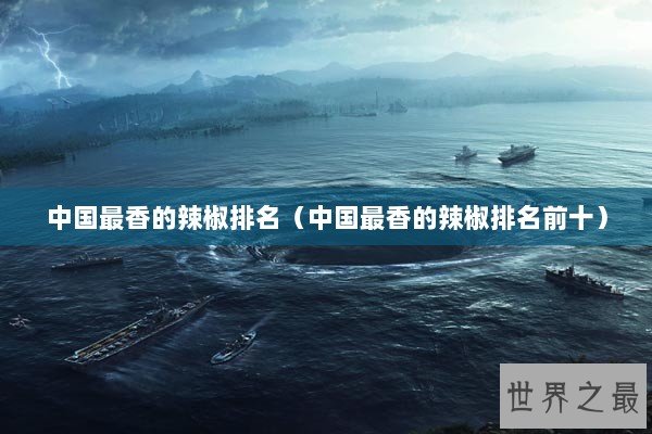 中国最香的辣椒排名（中国最香的辣椒排名前十）