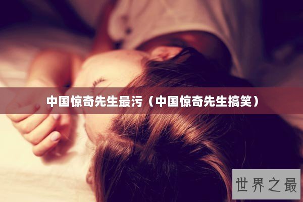 中国惊奇先生最污（中国惊奇先生搞笑）