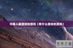 中国人最团结的游戏（有什么团结的游戏）