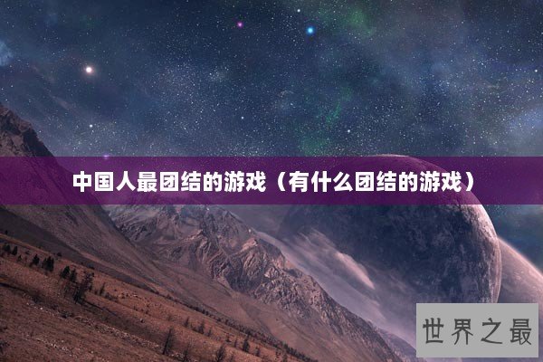 中国人最团结的游戏（有什么团结的游戏）