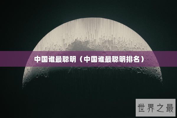中国谁最聪明（中国谁最聪明排名）