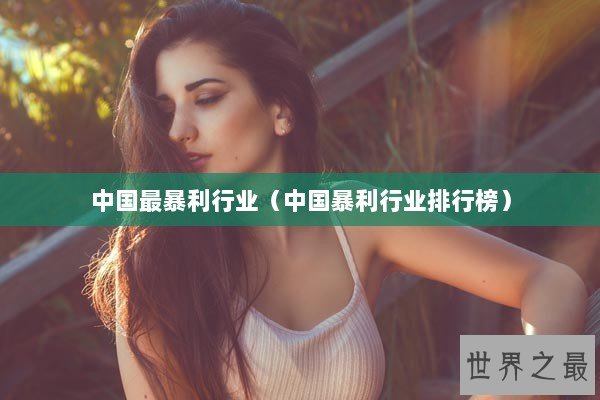 中国最暴利行业（中国暴利行业排行榜）