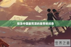 包含中国最荒淫的皇帝的词条