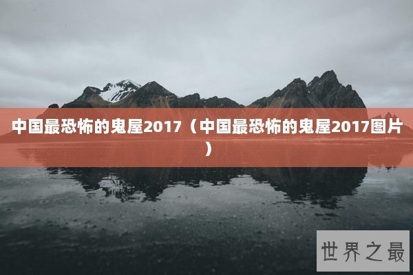 中国最恐怖的鬼屋2017(中国最恐怖的鬼屋2017图片) 中国最恐怖的鬼屋2017(中国最恐怖的鬼屋2017图片)