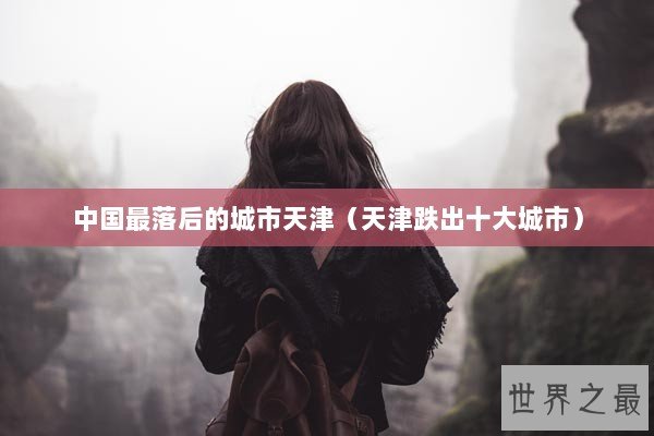 中国最落后的城市天津（天津跌出十大城市）