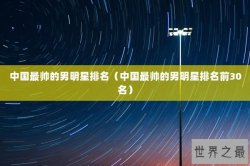 中国最帅的男明星排名（中国最帅的男明星排名前30名）