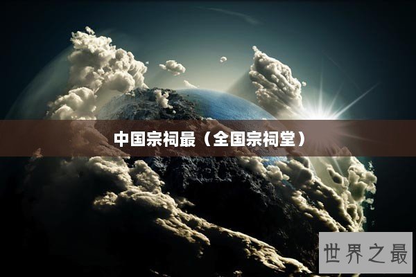 中国宗祠最（全国宗祠堂）