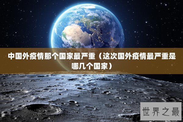 中国外疫情那个国家最严重（这次国外疫情最严重是哪几个国家）