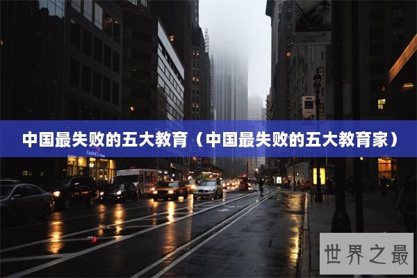 中国最失败的五大教育（中国最失败的五大教育家）