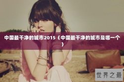 中国最干净的城市2015（中国最干净的城市是哪一个）