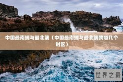 中国最南端与最北端（中国最南端与最北端跨越几个时区）