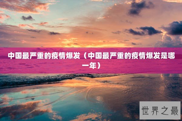 中国最严重的疫情爆发（中国最严重的疫情爆发是哪一年）