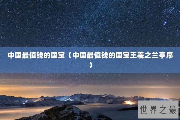中国最值钱的国宝（中国最值钱的国宝王羲之兰亭序）