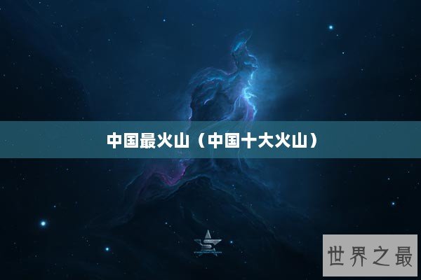中国最火山（中国十大火山）