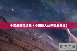 中国最养殖场是（中国最大的养殖业基地）