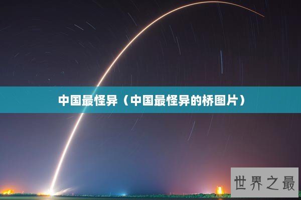 中国最怪异（中国最怪异的桥图片）