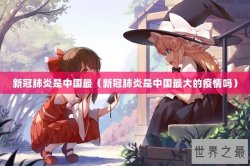 新冠肺炎是中国最（新冠肺炎是中国最大的疫情吗）