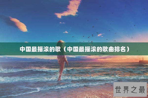 中国最摇滚的歌（中国最摇滚的歌曲排名）
