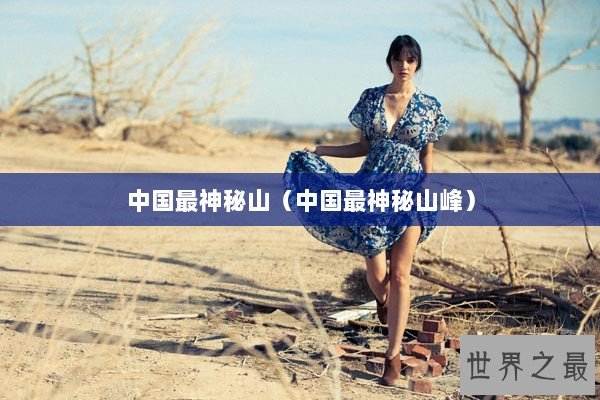 中国最神秘山（中国最神秘山峰）
