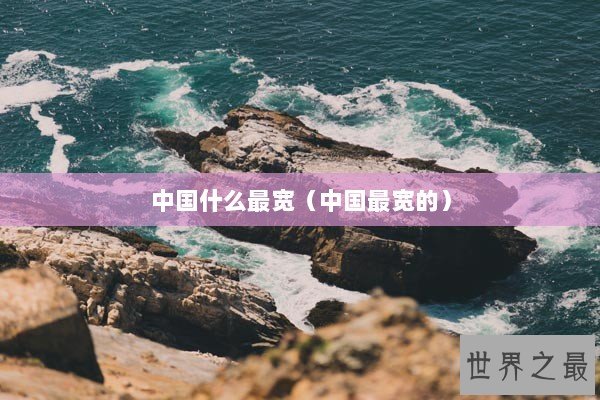 中国什么最宽（中国最宽的）