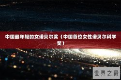 中国最年轻的女诺贝尔奖（中国首位女性诺贝尔科学奖）