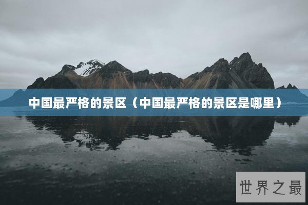 中国最严格的景区（中国最严格的景区是哪里）