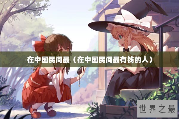 在中国民间最（在中国民间最有钱的人）