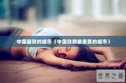中国最铁的城市（中国铁路最重要的城市）