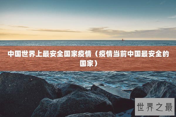 中国世界上最安全国家疫情（疫情当前中国最安全的国家）