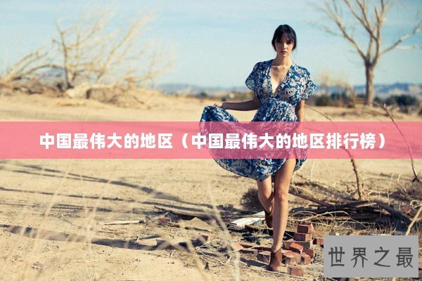 中国最伟大的地区（中国最伟大的地区排行榜）