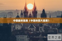 中国最的星座（中国的四大星座）