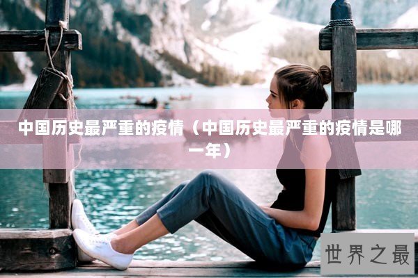 中国历史最严重的疫情（中国历史最严重的疫情是哪一年）