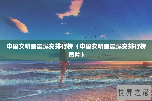 中国女明星最漂亮排行榜（中国女明星最漂亮排行榜图片）