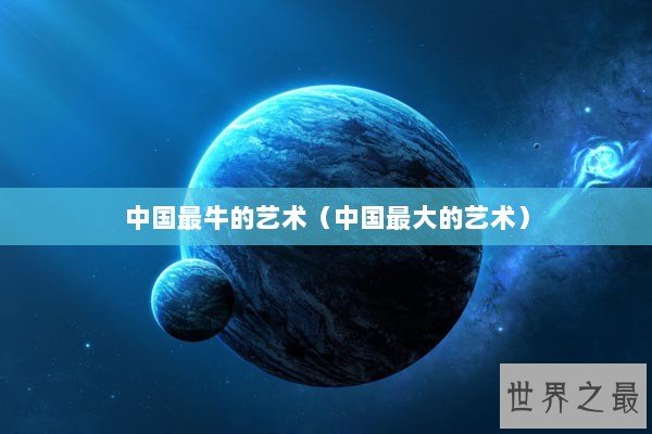 中国最牛的艺术（中国最大的艺术）