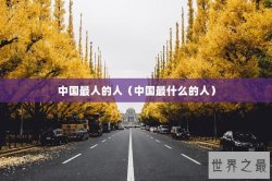 中国最人的人（中国最什么的人）