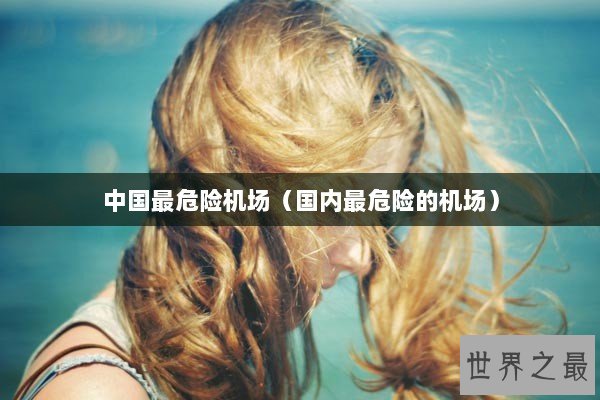 中国最危险机场（国内最危险的机场）