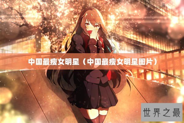 中国最瘦女明星（中国最瘦女明星图片）