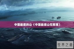 中国最底的山（中国最底山在那里）