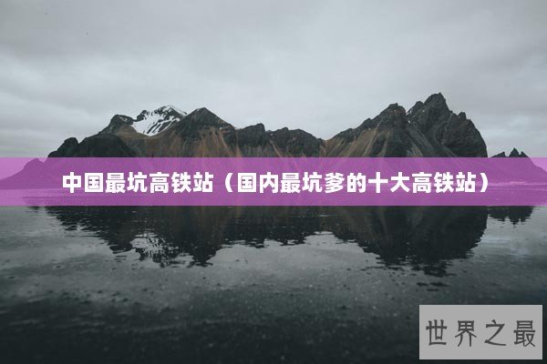 中国最坑高铁站（国内最坑爹的十大高铁站）