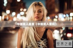 中国男人最累（中国男人累吗）