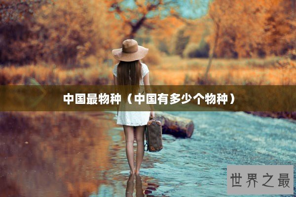 中国最物种（中国有多少个物种）