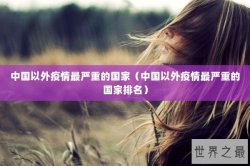 中国以外疫情最严重的国家（中国以外疫情最严重的国家排名）