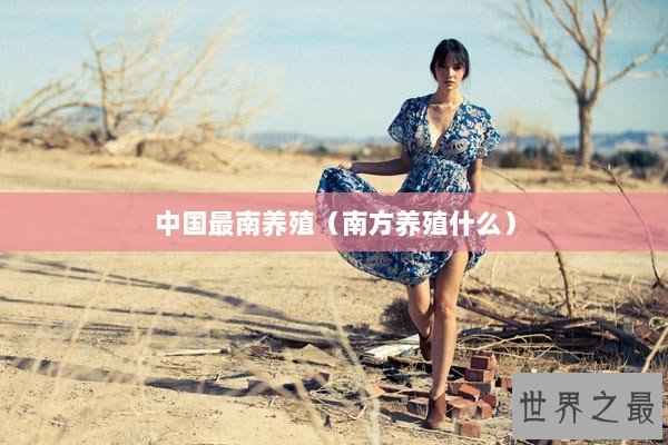 中国最南养殖（南方养殖什么）