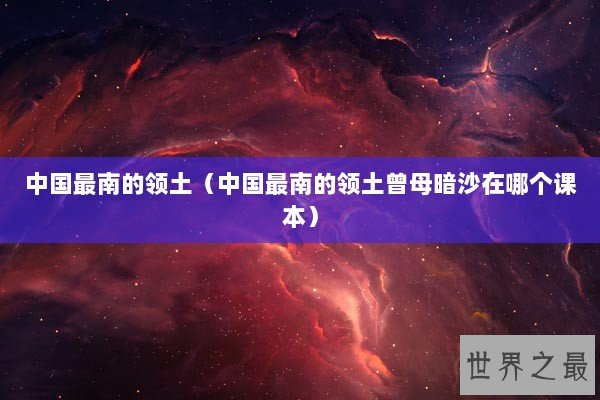 中国最南的领土（中国最南的领土曾母暗沙在哪个课本）