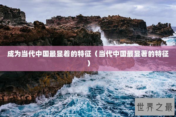 成为当代中国最显着的特征（当代中国最显著的特征）