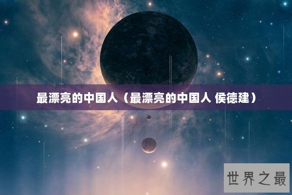 最漂亮的中国人（最漂亮的中国人 侯德建）