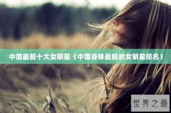 中国最脏十大女明星（中国身体最脏的女明星排名）