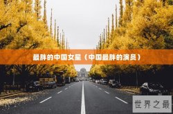 最胖的中国女星（中国最胖的演员）